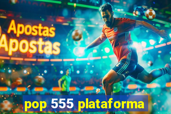 pop 555 plataforma